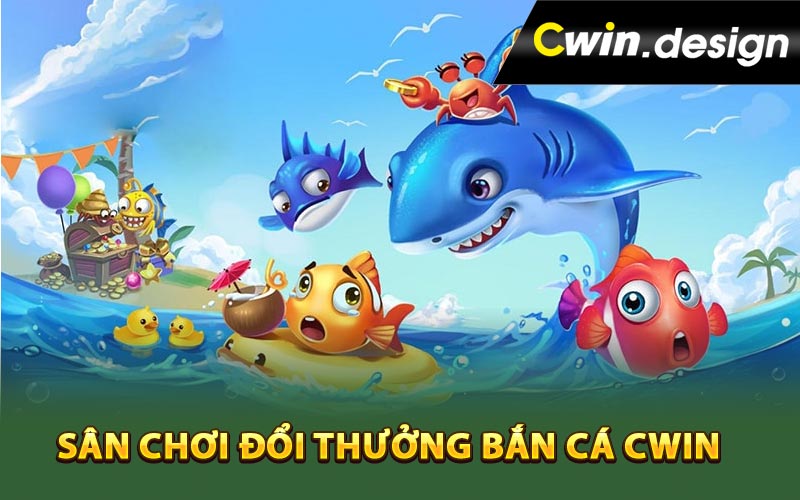 Sân chơi đổi thưởng bắn cá Cwin