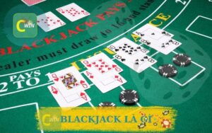 KHÁM PHÁ BLACKJACK LÀ GÌ CÙNG CWIN