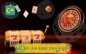 CÙNG CWIN TRẢI NGHIỆM NỔ HŨ ĂN KHẾ TRẢ VÀNG