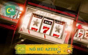 CƠ HỘI VÀNG NỔ HŨ AZTEC TẠI CWIN
